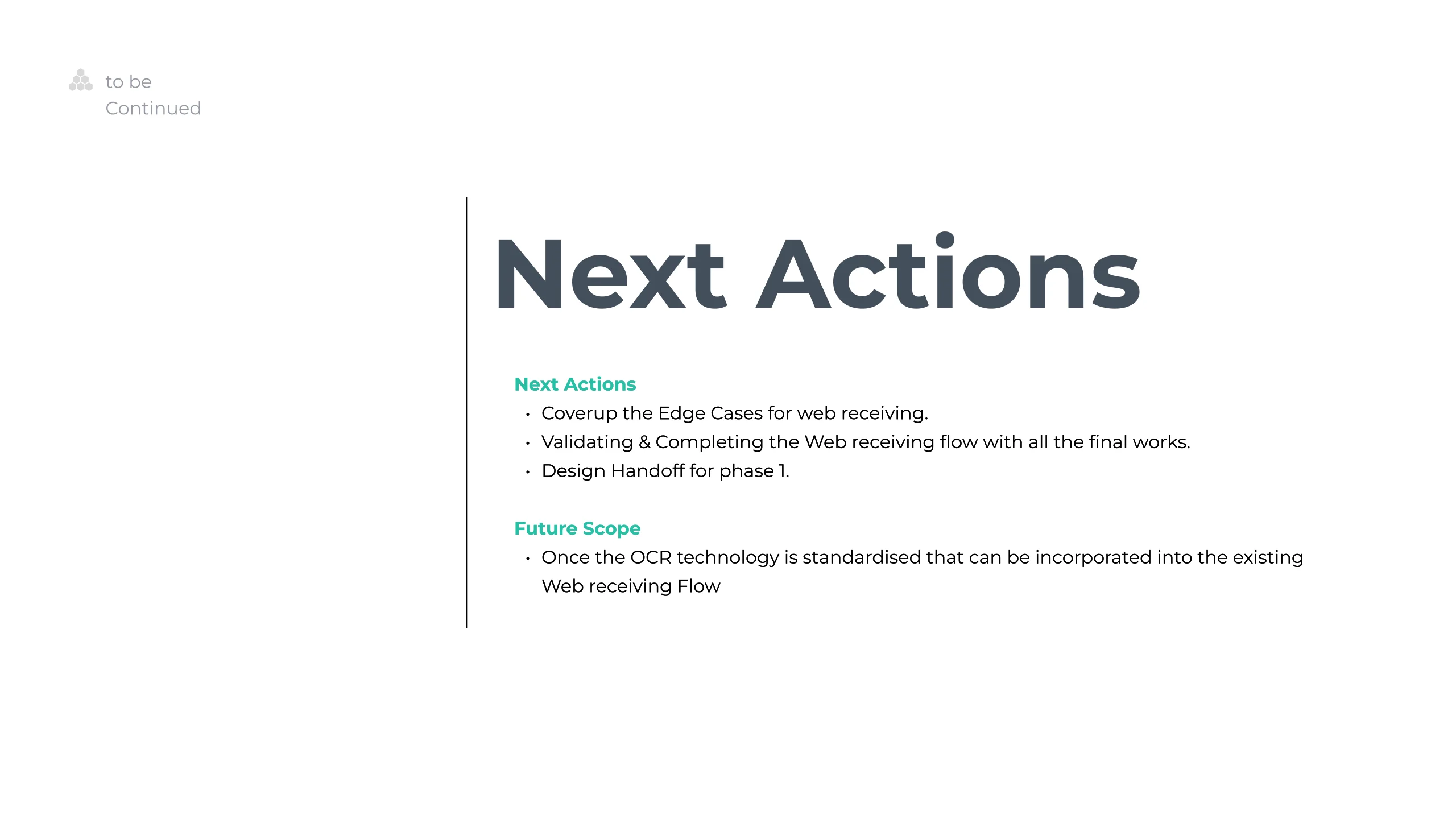 Next Actions slide: cover the edge cases for web receiving, validate and complete the web receiving flow, and hand off phase one to design. Under future scope, once optical character recognition is standardised it can be built into the existing web receiving flow.